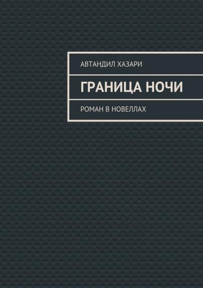 Книга Граница ночи. Роман в новеллах (Автандил Хазари)